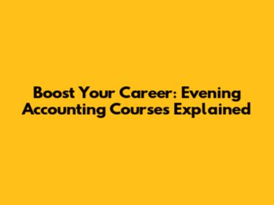 Boost Your Career: Evening Accounting Courses Explained