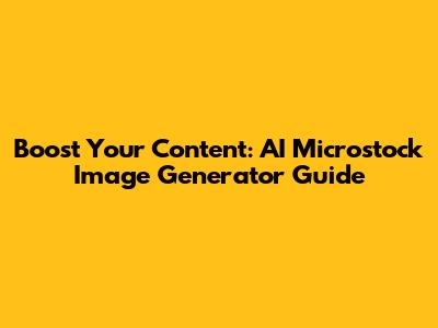 Boost Your Content: AI Microstock Image Generator Guide