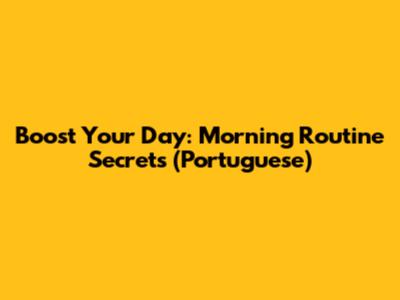 Boost Your Day: Morning Routine Secrets (Portuguese)