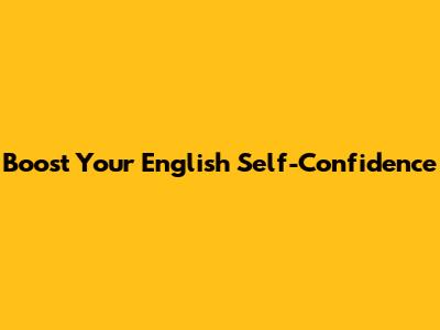 Boost Your English Self-Confidence