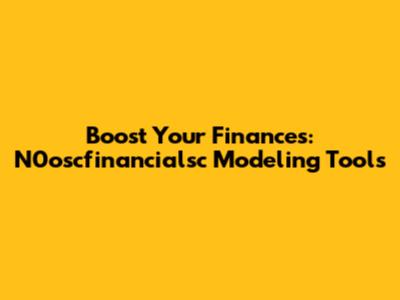 Boost Your Finances: N0oscfinancialsc Modeling Tools