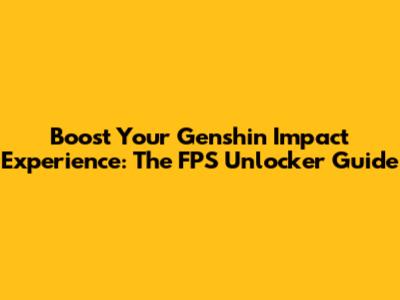 Boost Your Genshin Impact Experience: The FPS Unlocker Guide