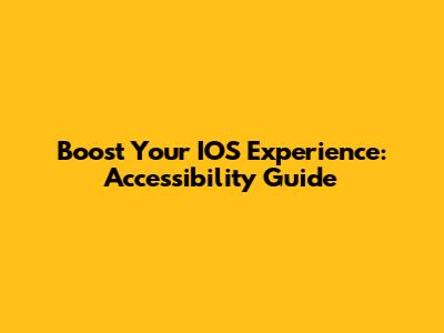 Boost Your IOS Experience: Accessibility Guide