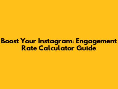 Boost Your Instagram: Engagement Rate Calculator Guide