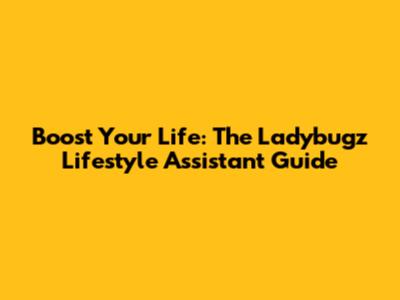 Boost Your Life: The Ladybugz Lifestyle Assistant Guide