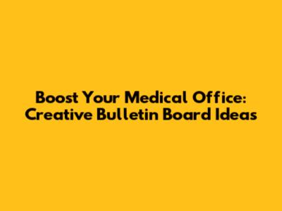 Boost Your Medical Office: Creative Bulletin Board Ideas