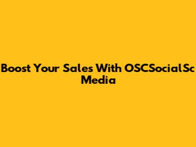 Boost Your Sales With OSCSocialSc Media