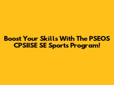 Boost Your Skills With The PSEOS CPSIISE SE Sports Program!