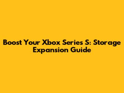 Boost Your Xbox Series S: Storage Expansion Guide