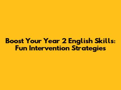 Boost Your Year 2 English Skills: Fun Intervention Strategies