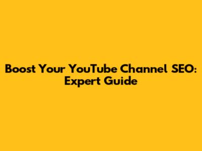 Boost Your YouTube Channel SEO: Expert Guide