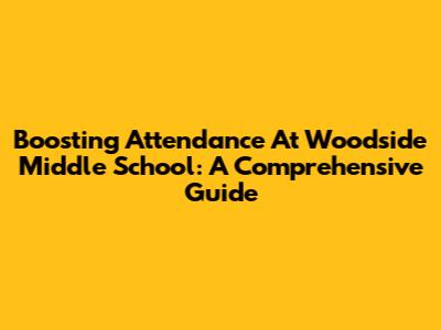 Boosting Attendance At Woodside Middle School: A Comprehensive Guide
