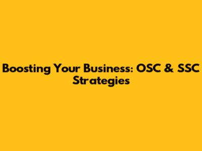 Boosting Your Business: OSC & SSC Strategies