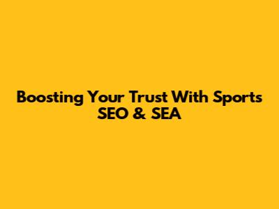Boosting Your Trust With Sports SEO & SEA