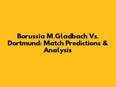 Borussia M.Gladbach Vs. Dortmund: Match Predictions & Analysis