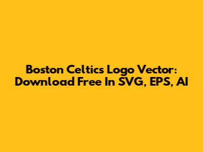 Boston Celtics Logo Vector: Download Free In SVG, EPS, AI