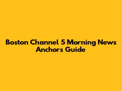 Boston Channel 5 Morning News Anchors Guide