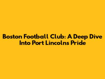 Boston Football Club: A Deep Dive Into Port Lincoln's Pride
