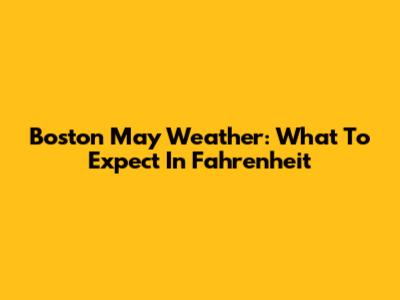 Boston May Weather: What To Expect In Fahrenheit