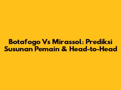 Botafogo Vs Mirassol: Prediksi Susunan Pemain & Head-to-Head