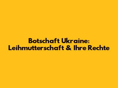 Botschaft Ukraine: Leihmutterschaft & Ihre Rechte