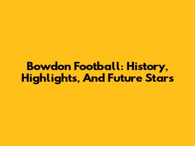Bowdon Football: History, Highlights, And Future Stars