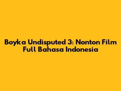 Boyka Undisputed 3: Nonton Film Full Bahasa Indonesia