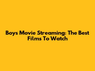 Boys Movie Streaming: The Best Films To Watch
