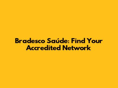 Bradesco Saúde: Find Your Accredited Network