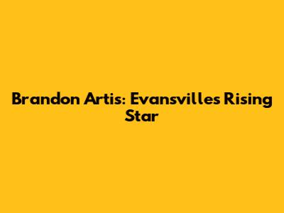 Brandon Artis: Evansville's Rising Star