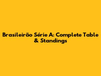 Brasileirão Série A: Complete Table & Standings