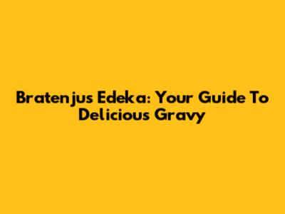 Bratenjus Edeka: Your Guide To Delicious Gravy