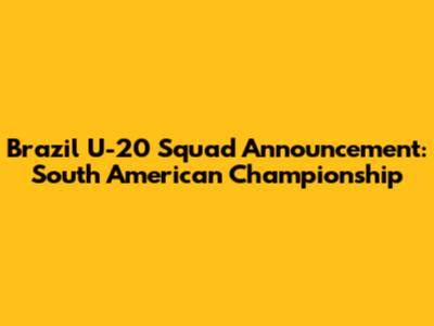 Brazil U-20 Squad Announcement: South American Championship
