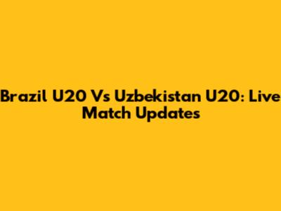 Brazil U20 Vs Uzbekistan U20: Live Match Updates