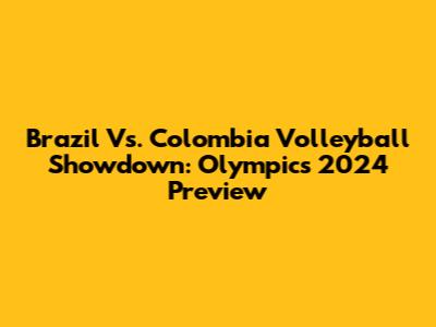 Brazil Vs. Colombia Volleyball Showdown: Olympics 2024 Preview