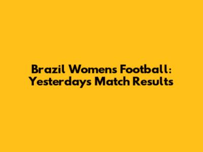 Brazil Women's Football: Yesterday's Match Results