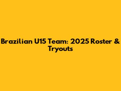 Brazilian U15 Team: 2025 Roster & Tryouts