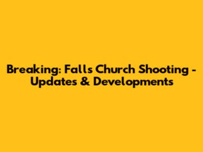 Breaking: Falls Church Shooting - Updates & Developments