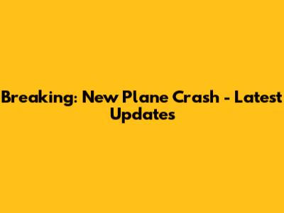 Breaking: New Plane Crash - Latest Updates