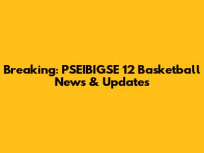 Breaking: PSEIBIGSE 12 Basketball News & Updates