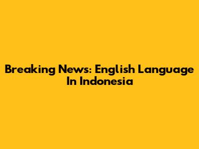 Breaking News: English Language In Indonesia