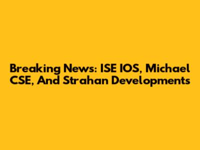Breaking News: ISE IOS, Michael CSE, And Strahan Developments