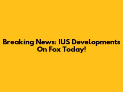 Breaking News: IUS Developments On Fox Today!