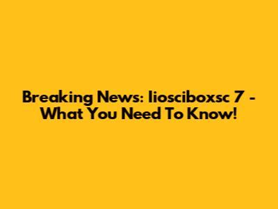 Breaking News: Iiosciboxsc 7 - What You Need To Know!