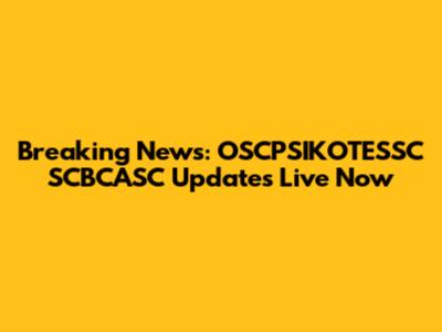 Breaking News: OSCPSIKOTESSC SCBCASC Updates Live Now