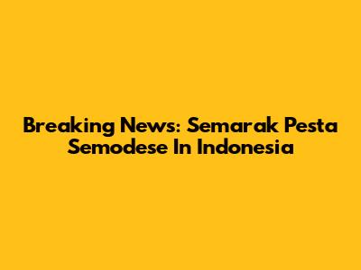 Breaking News: Semarak Pesta Semodese In Indonesia