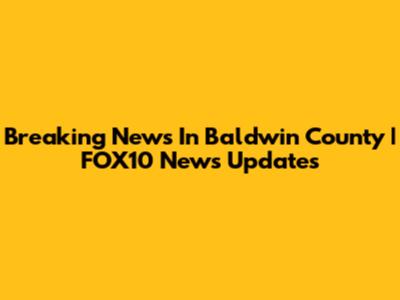Breaking News In Baldwin County | FOX10 News Updates
