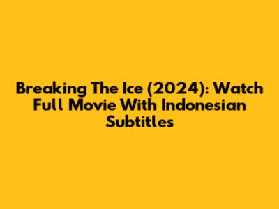 Breaking The Ice (2024): Watch Full Movie With Indonesian Subtitles