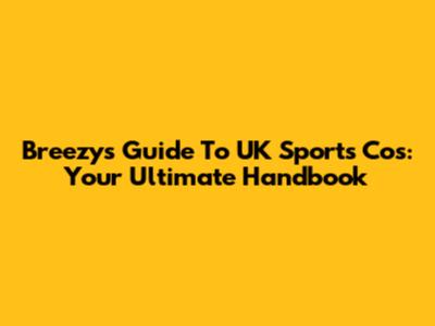 Breezy's Guide To UK Sports Cos: Your Ultimate Handbook