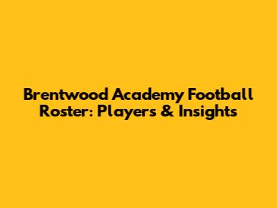 Brentwood Academy Football Roster: Players & Insights